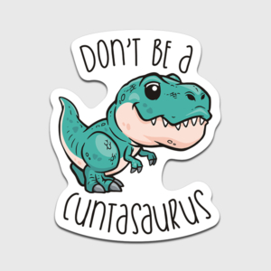 Don't be a Cuntasaurus Vinyl Sticker Decal