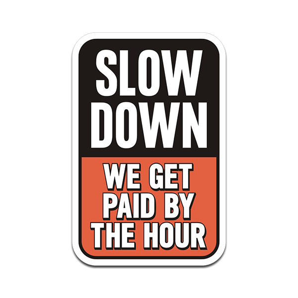 Slow Down We Get Paid by the Hour Sticker Decal